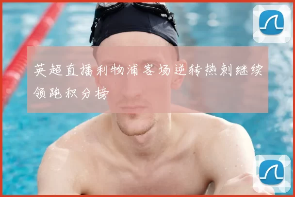 英超直播利物浦客场逆转热刺继续领跑积分榜