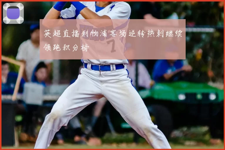 英超直播利物浦客场逆转热刺继续领跑积分榜