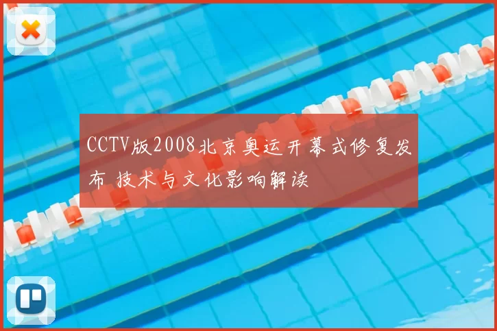 CCTV版2008北京奥运开幕式修复发布 技术与文化影响解读
