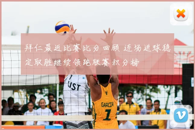 拜仁最近比赛比分回顾 连场进球稳定取胜继续领跑联赛积分榜